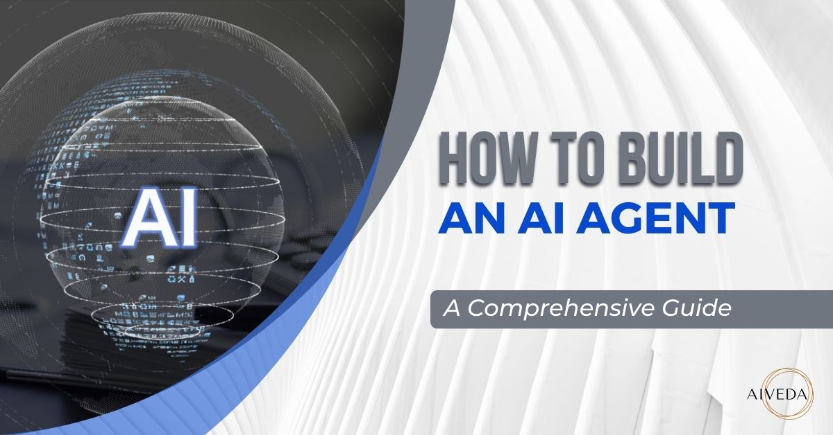 How To Build An AI Agent​: A Comprehensive Guide