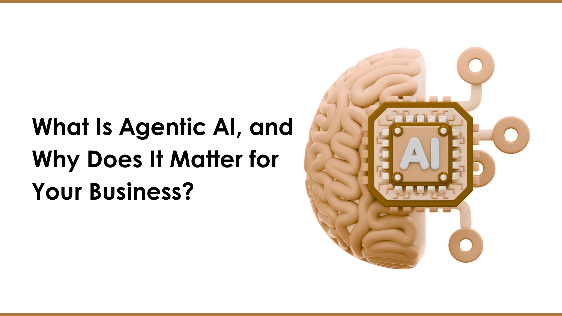 What Is Agentic AI, and Why Does It Matter for Your Business?