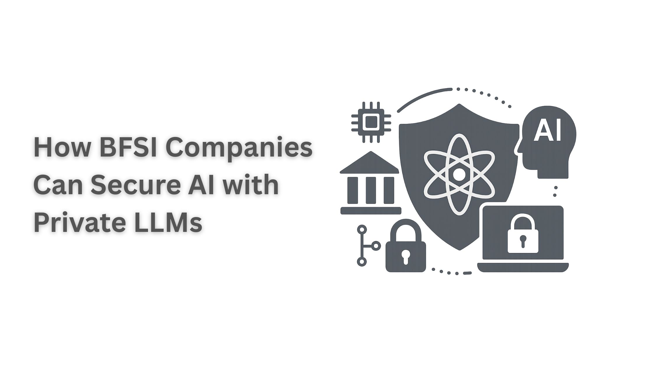 How BFSI Companies Can Secure AI with Private LLMs
